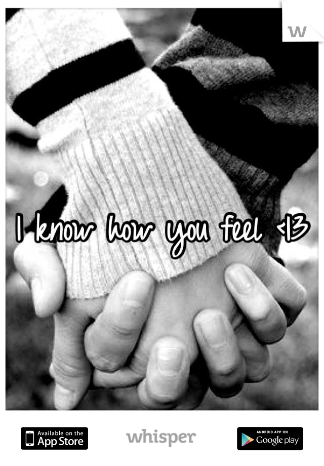 I know how you feel <|3