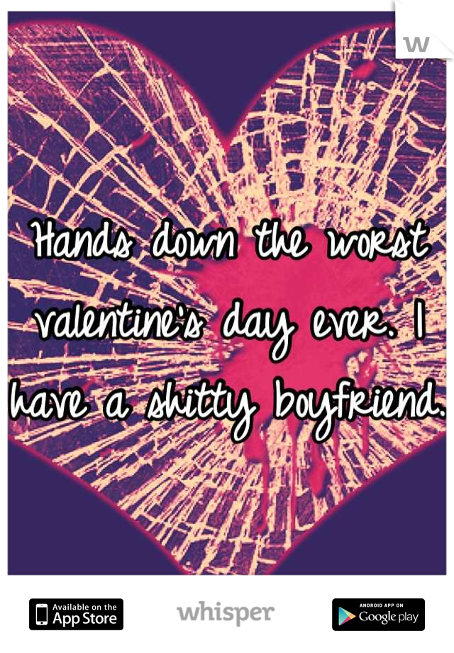 Hands down the worst valentine's day ever. I have a shitty boyfriend. 
