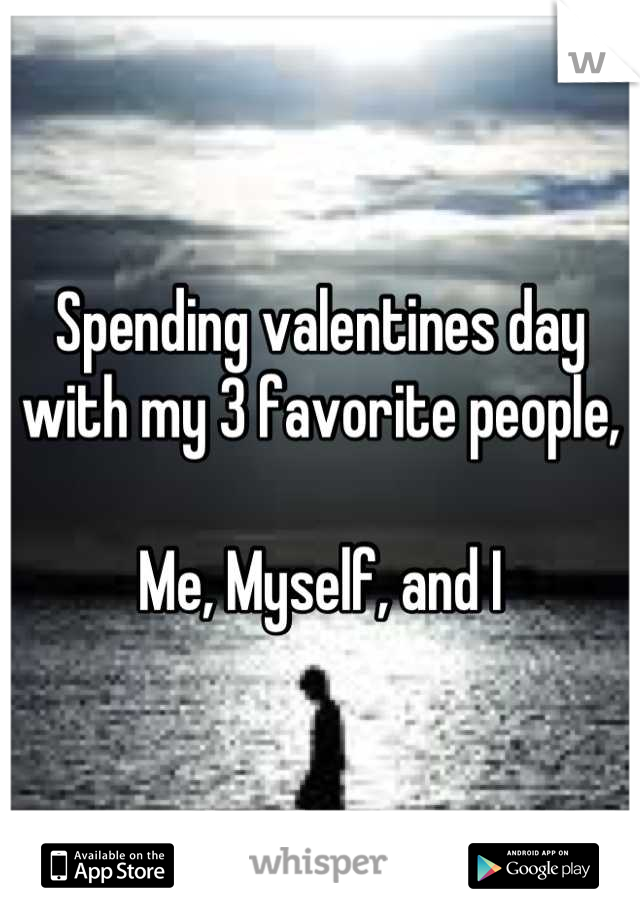 Spending valentines day with my 3 favorite people,

Me, Myself, and I