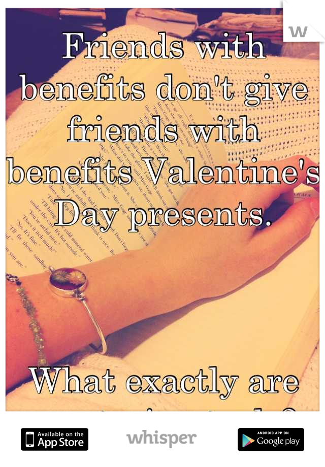 Friends with benefits don't give friends with benefits Valentine's Day presents. 



What exactly are you trying to do?