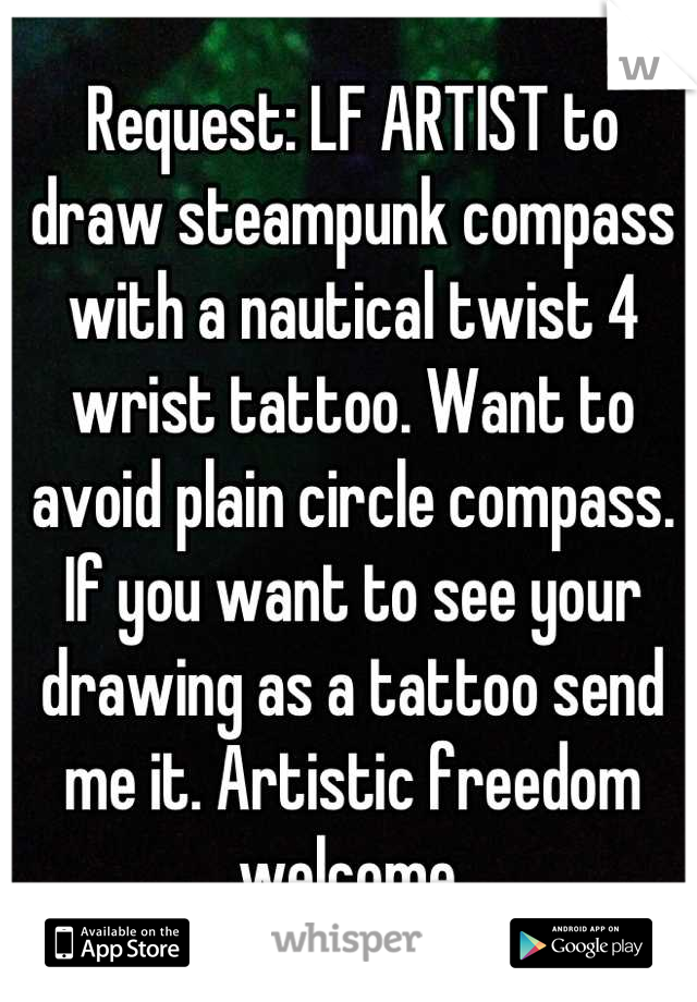 Request: LF ARTIST to draw steampunk compass with a nautical twist 4 wrist tattoo. Want to avoid plain circle compass. If you want to see your drawing as a tattoo send me it. Artistic freedom welcome.