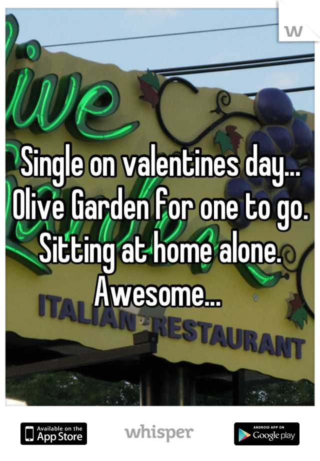 Single on valentines day... Olive Garden for one to go. Sitting at home alone. Awesome... 