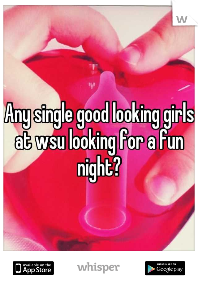 Any single good looking girls at wsu looking for a fun night?
