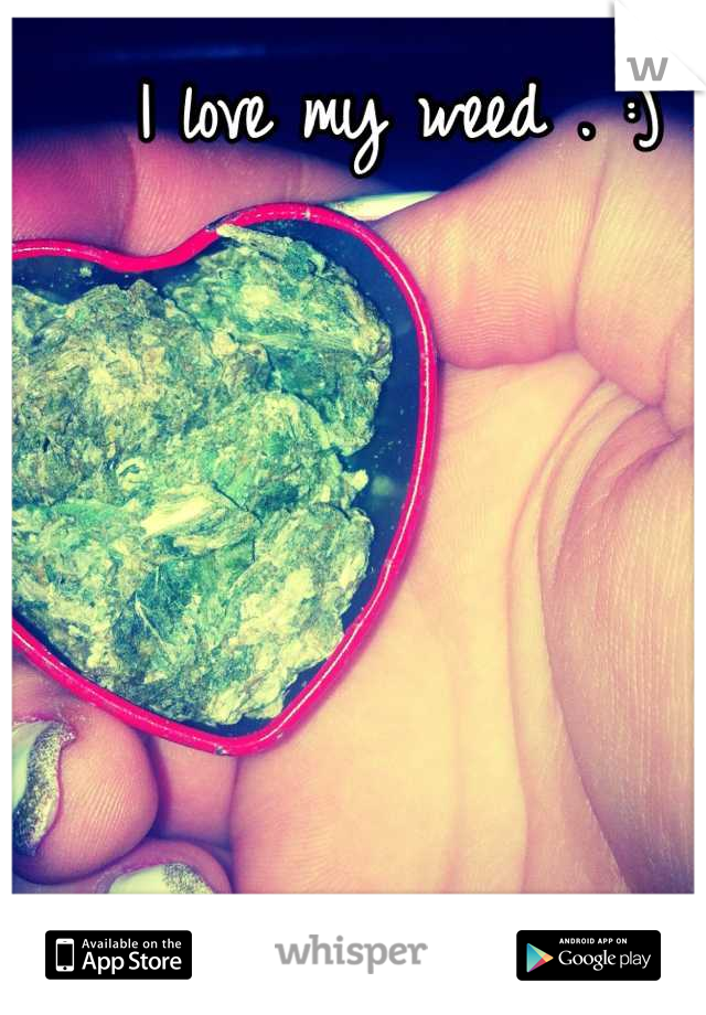 I love my weed . :) 💕💙