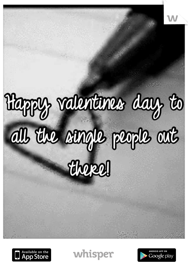 Happy valentines day to all the single people out there! 