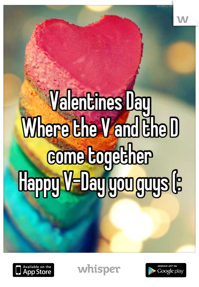 Valentines Day
Where the V and the D come together
Happy V-Day you guys (: