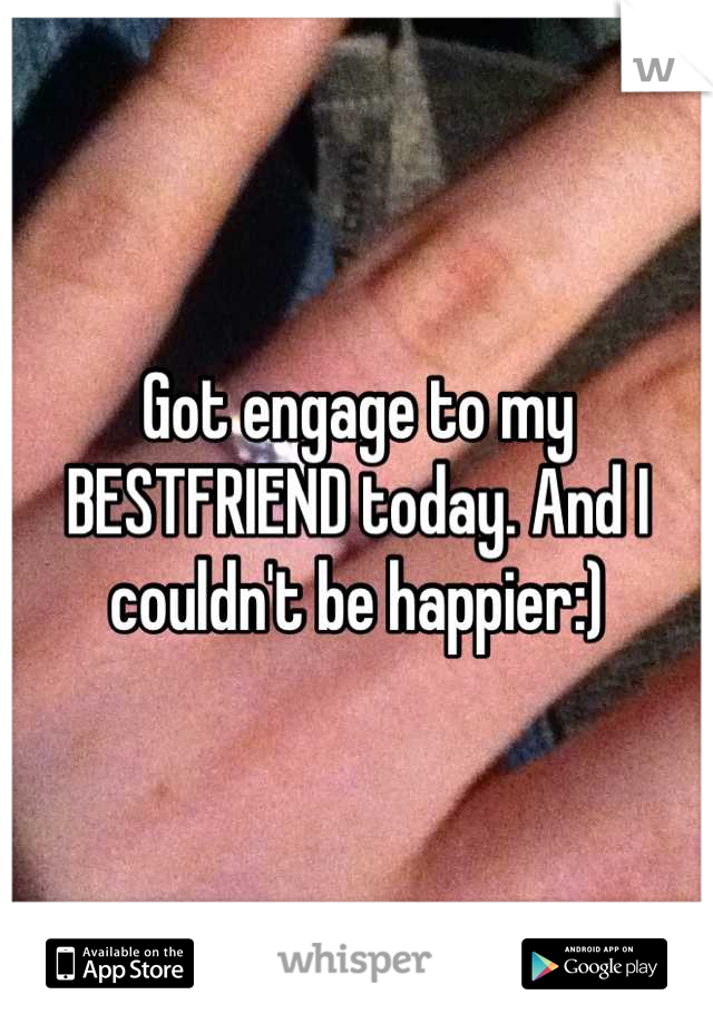 Got engage to my BESTFRIEND today. And I couldn't be happier:)