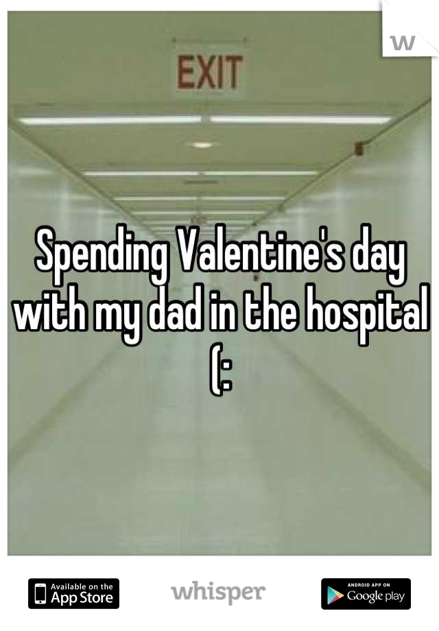 Spending Valentine's day with my dad in the hospital (:
