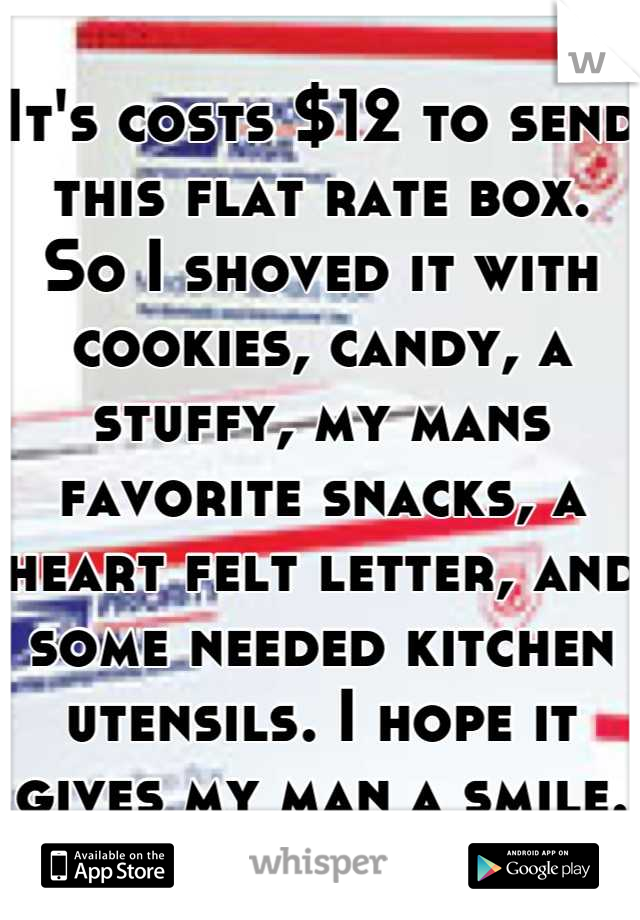 It's costs $12 to send this flat rate box.  So I shoved it with cookies, candy, a stuffy, my mans favorite snacks, a heart felt letter, and some needed kitchen utensils. I hope it gives my man a smile.