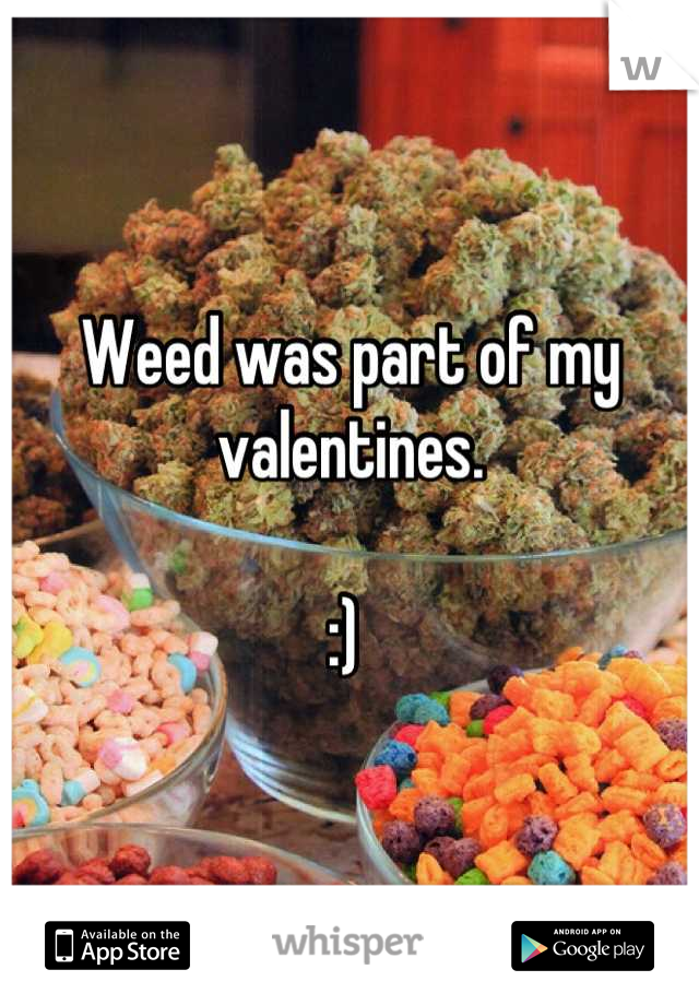 Weed was part of my valentines. 

:) 