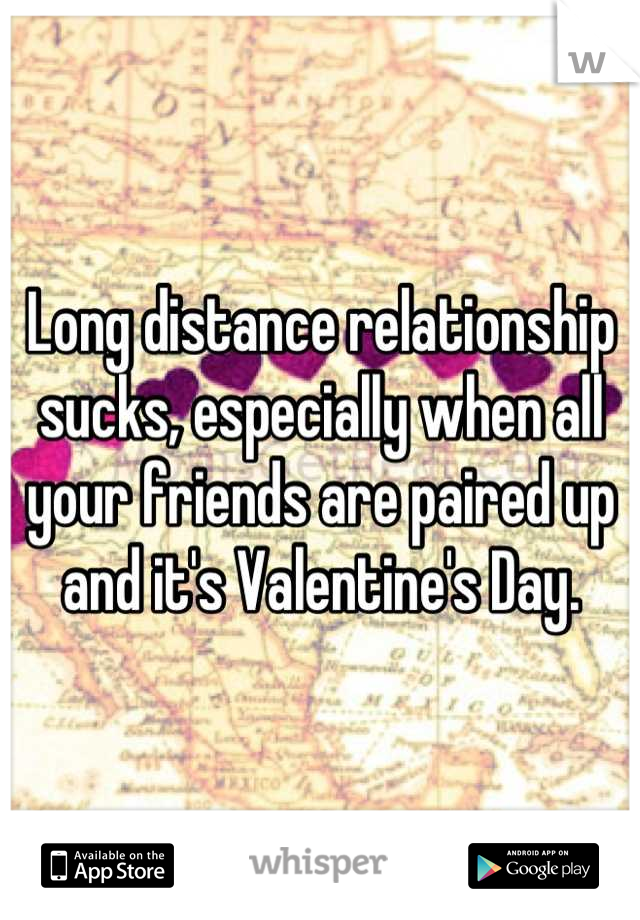 Long distance relationship sucks, especially when all your friends are paired up and it's Valentine's Day.