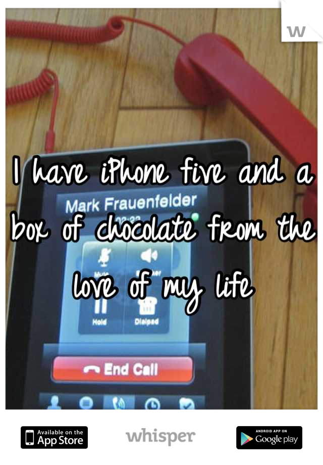 I have iPhone five and a box of chocolate from the love of my life