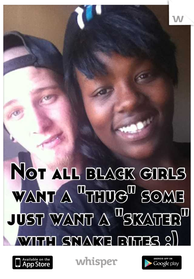 






Not all black girls want a "thug" some just want a "skater" with snake bites :)
#HappyVDay
