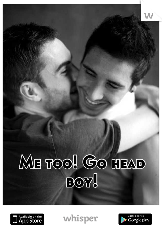 Me too! Go head boy!