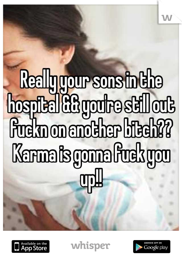 Really your sons in the hospital && you're still out fuckn on another bitch?? Karma is gonna fuck you up!!