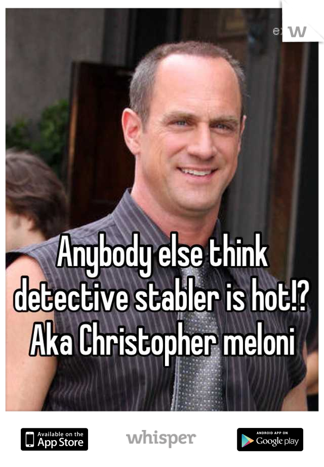 


Anybody else think detective stabler is hot!? Aka Christopher meloni