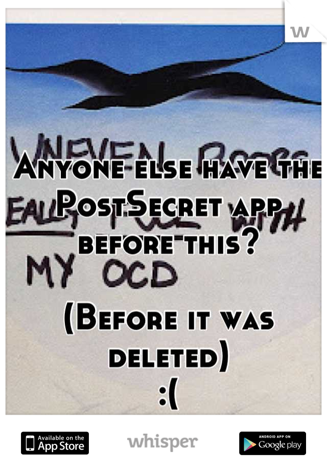 Anyone else have the PostSecret app before this? 

(Before it was deleted)
:(