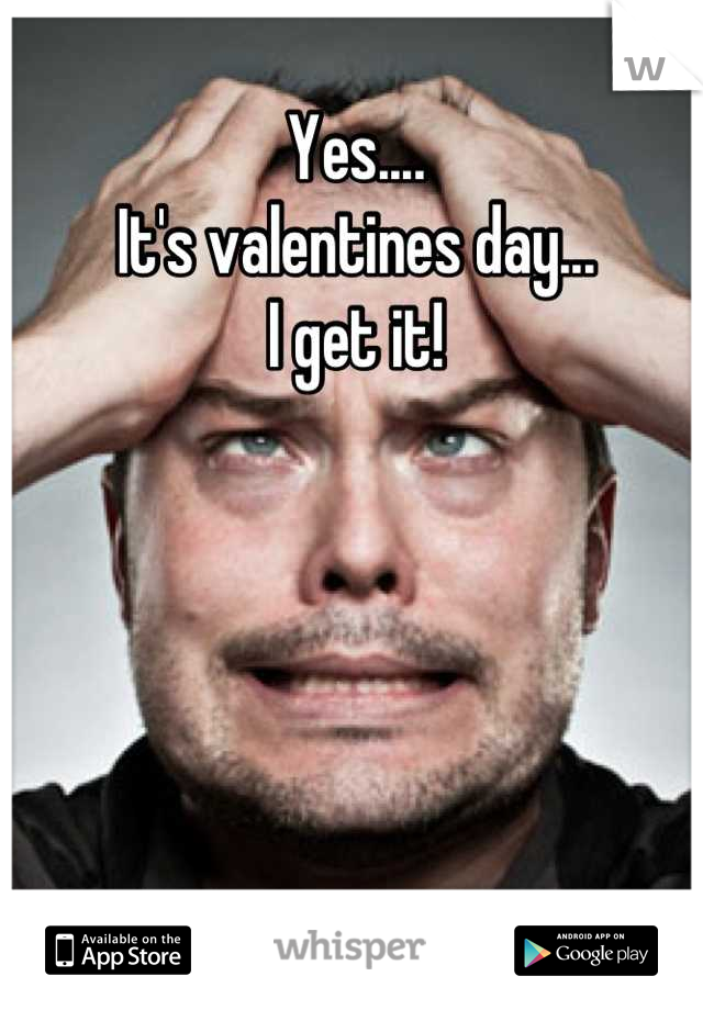 Yes....
It's valentines day...
I get it!