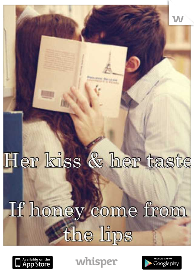 Her kiss & her taste

If honey come from the lips