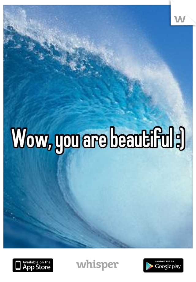 Wow, you are beautiful :)