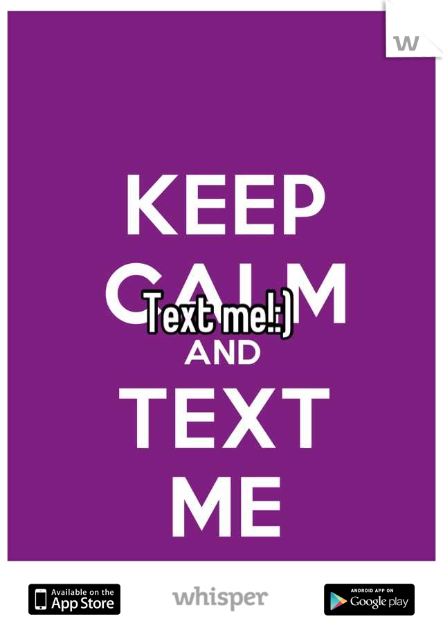 Text me!:) 