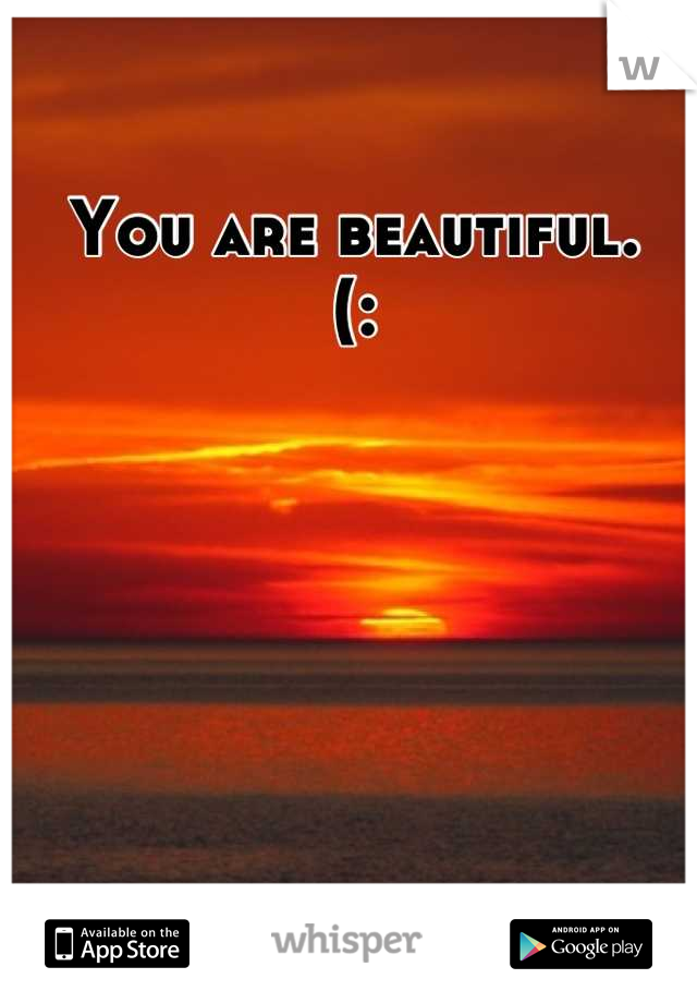 You are beautiful.
(: