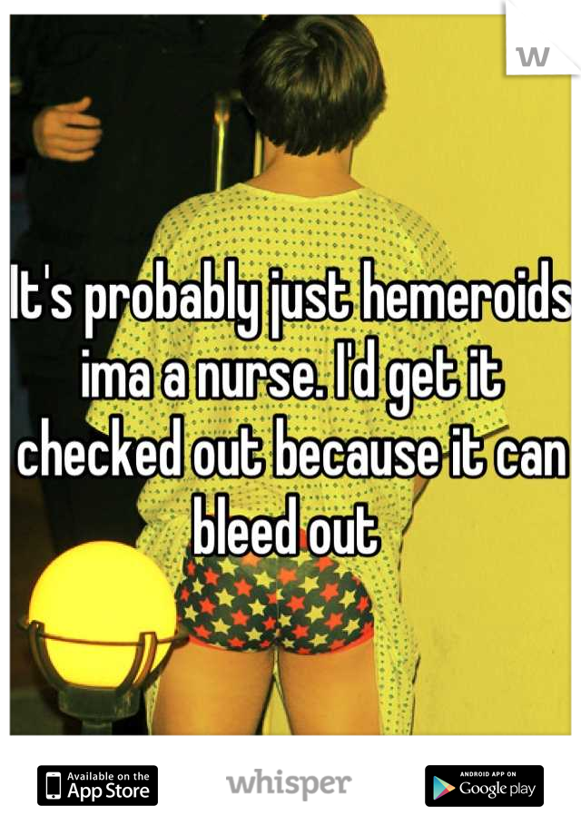 It's probably just hemeroids ima a nurse. I'd get it checked out because it can bleed out 