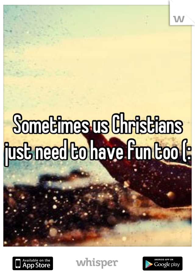 Sometimes us Christians just need to have fun too (: