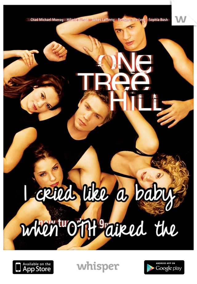 




I cried like a baby when OTH aired the final episode.