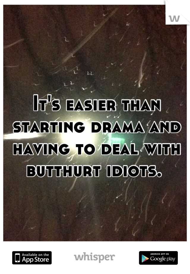It's easier than starting drama and having to deal with butthurt idiots. 