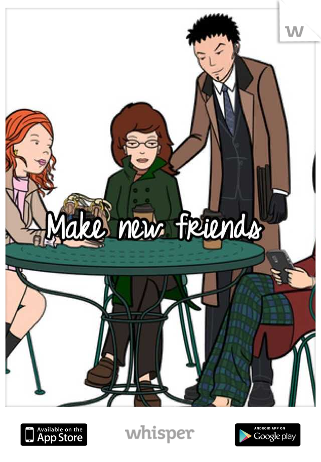 Make new friends 