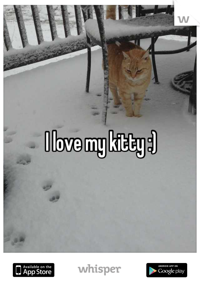 I love my kitty :)