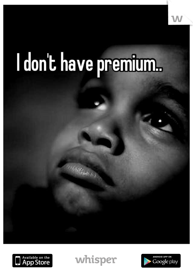 I don't have premium..
