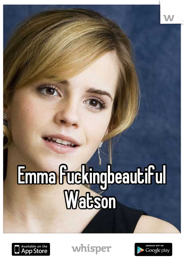 Emma fuckingbeautiful Watson 
