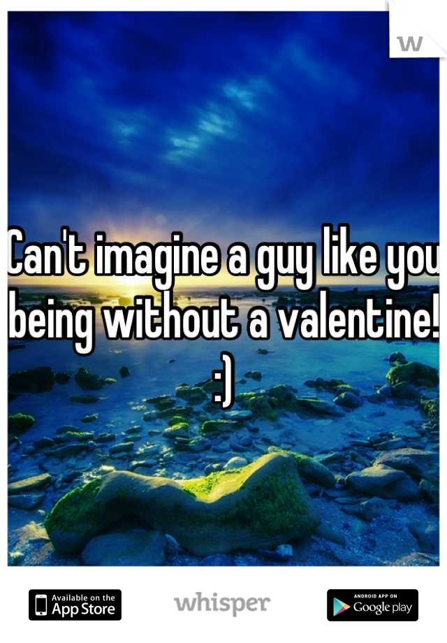 Can't imagine a guy like you being without a valentine! :)