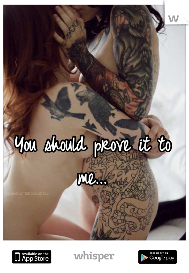 You should prove it to me...