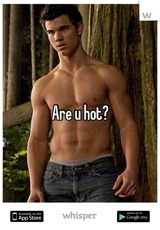 Are u hot?