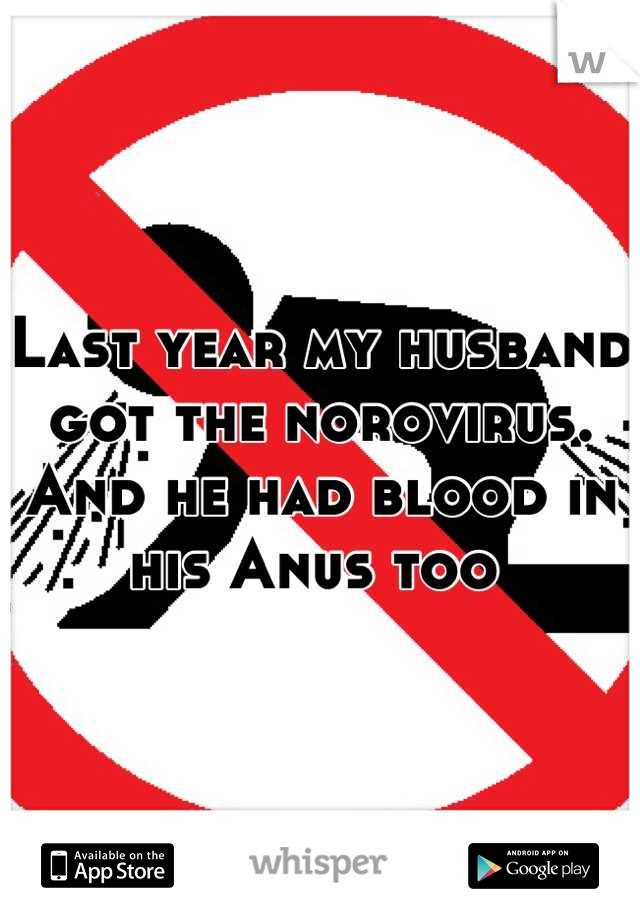 Last year my husband got the norovirus. And he had blood in his Anus too 