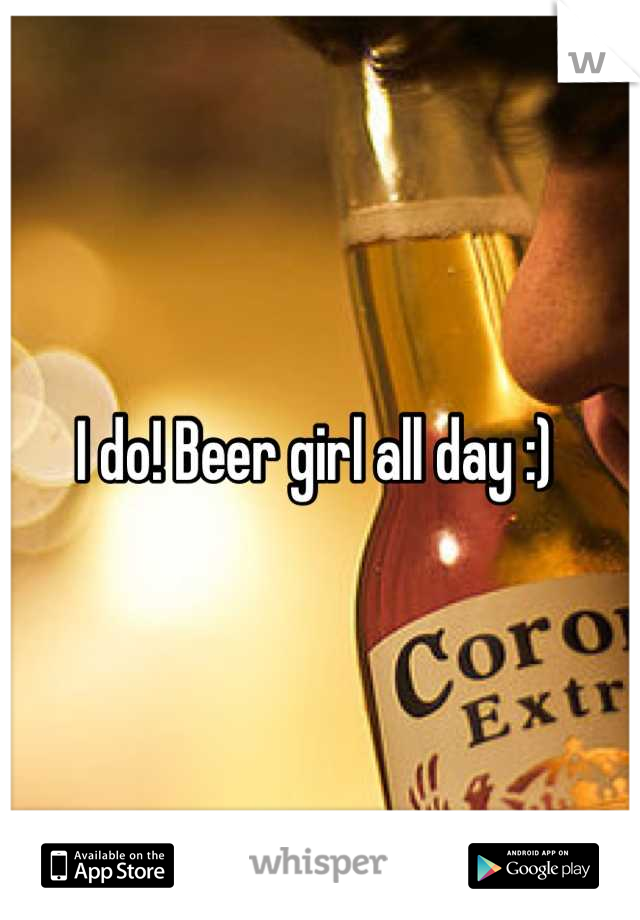 I do! Beer girl all day :) 