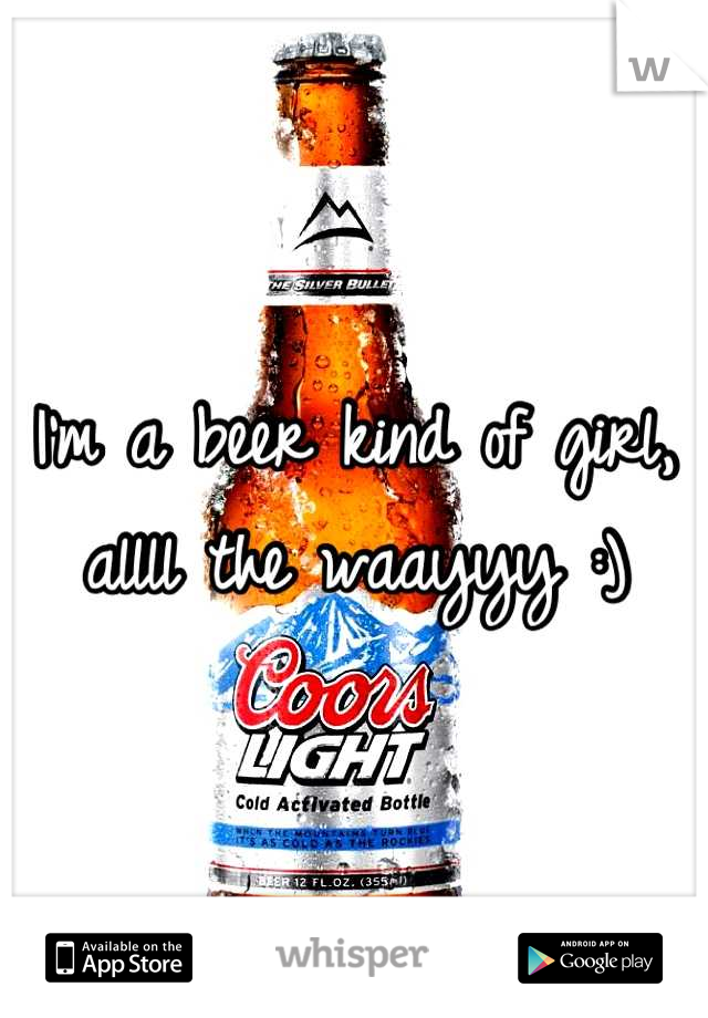 I'm a beer kind of girl, allll the waayyy :)
