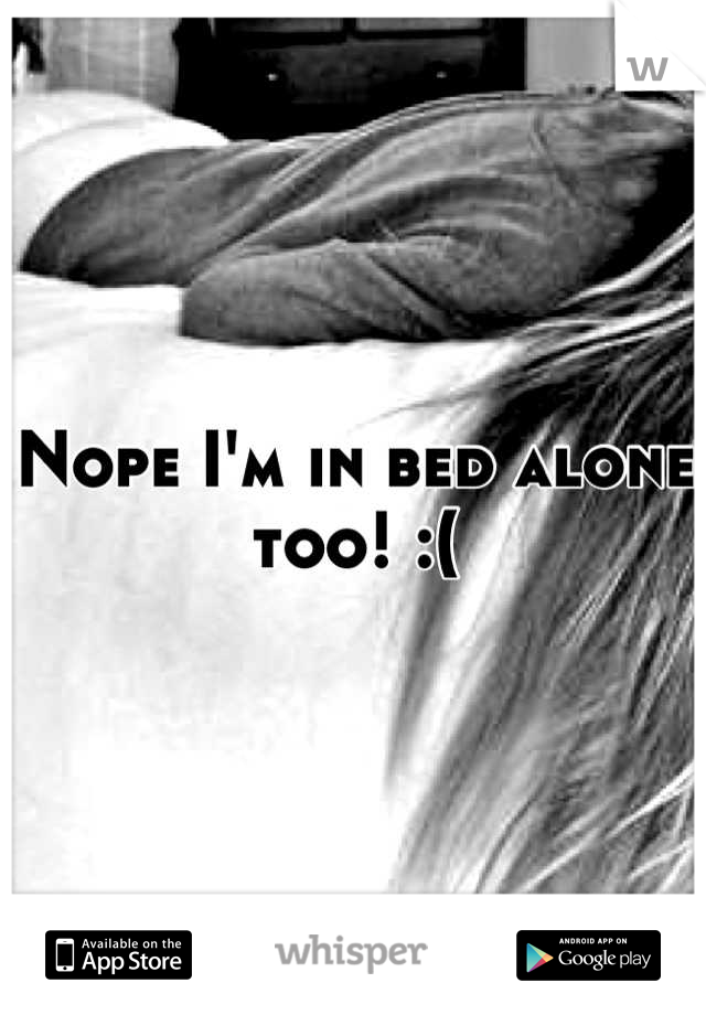 Nope I'm in bed alone too! :(