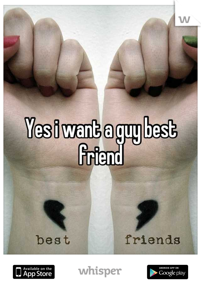 Yes i want a guy best friend