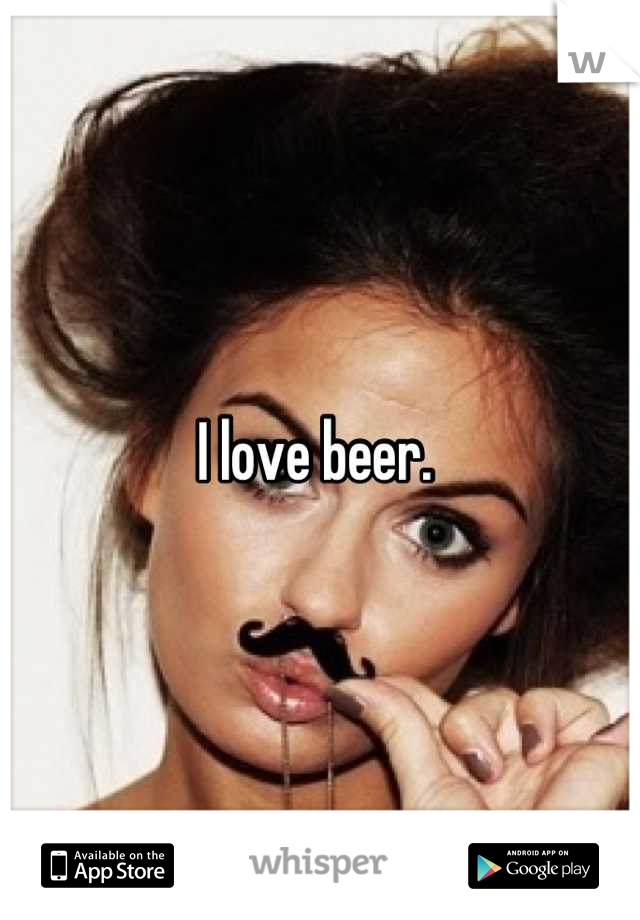 I love beer. 