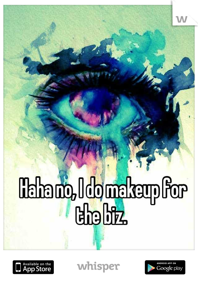 Haha no, I do makeup for the biz. 