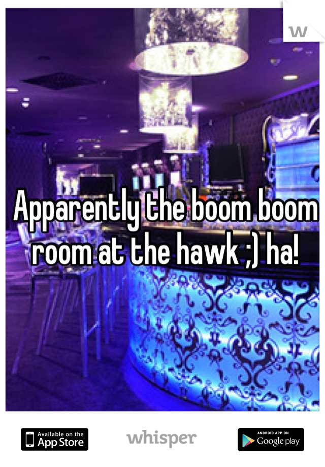 Apparently the boom boom room at the hawk ;) ha!