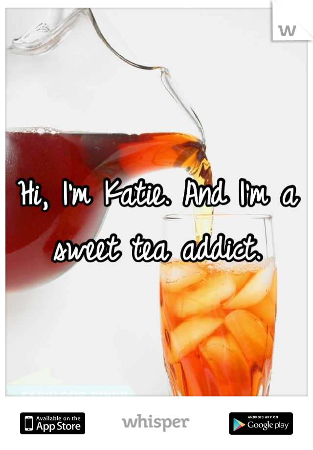 Hi, I'm Katie. And I'm a sweet tea addict.
