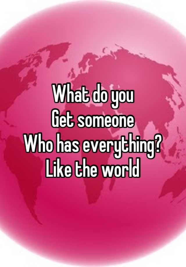 what-do-you-get-someone-who-has-everything-like-the-world