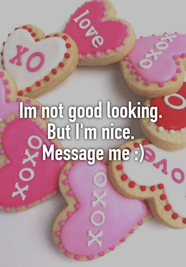 im-not-good-looking-but-i-m-nice-message-me