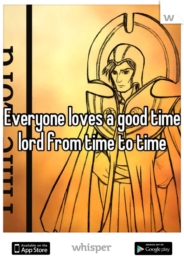 Everyone loves a good time lord from time to time