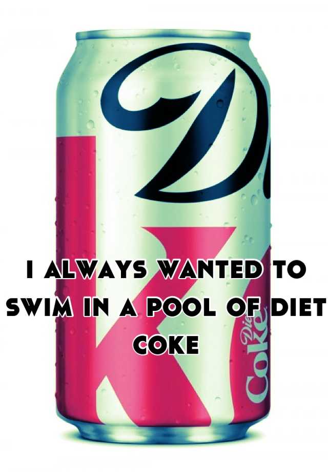 i-always-wanted-to-swim-in-a-pool-of-diet-coke